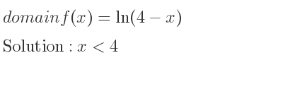 The domain of f(x)=ln(4-x) is x<4
